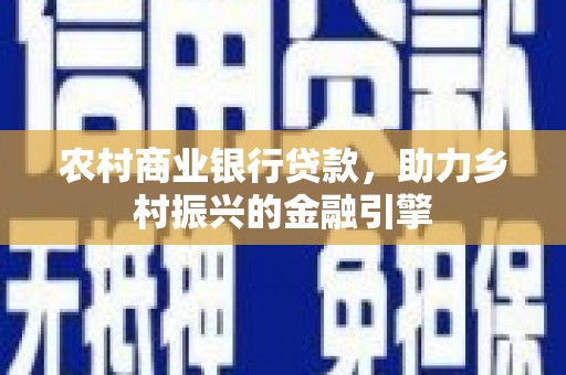 玉树农村商业银行贷款，助力乡村振兴的金融引擎