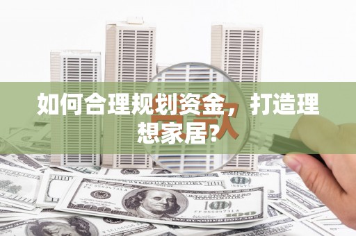 玉树如何合理规划资金，打造理想家居？